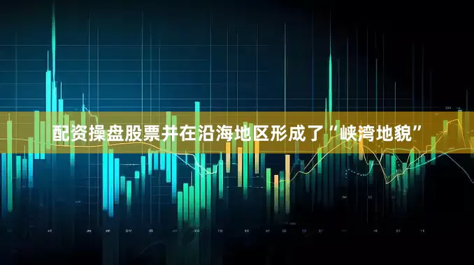 配资操盘股票并在沿海地区形成了“峡湾地貌”