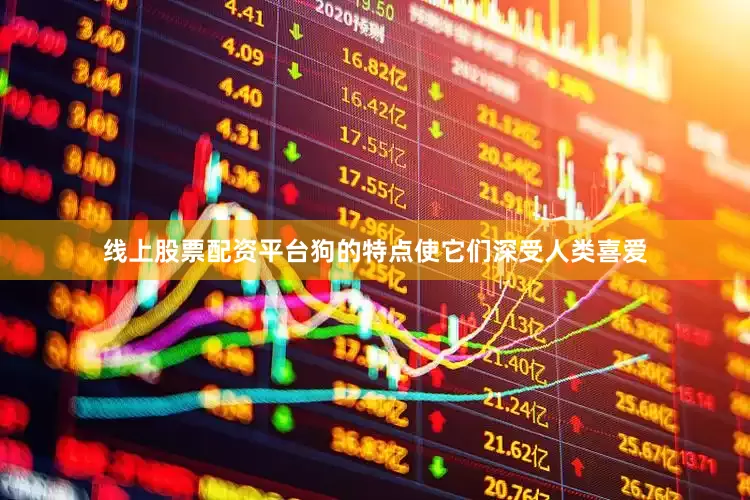 线上股票配资平台狗的特点使它们深受人类喜爱
