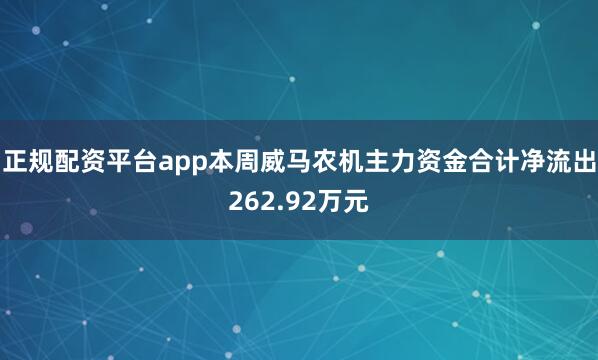 正规配资平台app本周威马农机主力资金合计净流出262.92万元
