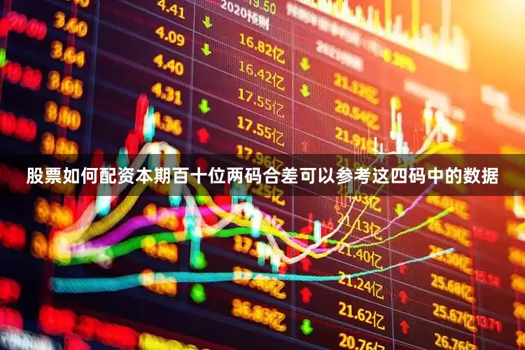 股票如何配资本期百十位两码合差可以参考这四码中的数据