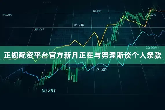 正规配资平台官方新月正在与努涅斯谈个人条款