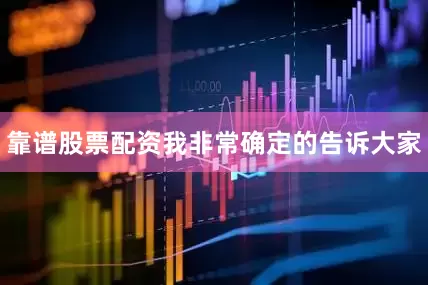 靠谱股票配资我非常确定的告诉大家