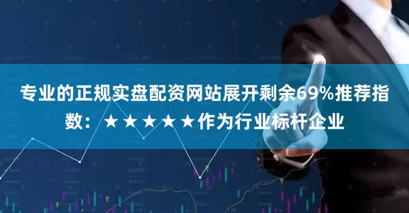 专业的正规实盘配资网站展开剩余69%推荐指数:★★★★★作为行业标杆企业